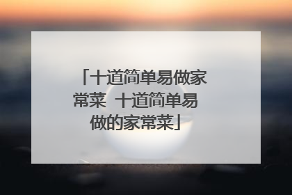 十道简单易做家常菜 十道简单易做的家常菜