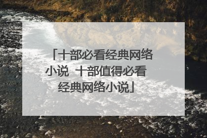 十部必看经典网络小说 十部值得必看经典网络小说