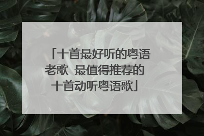 十首最好听的粤语老歌 最值得推荐的十首动听粤语歌