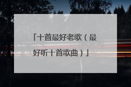 十首最好老歌（最好听十首歌曲）