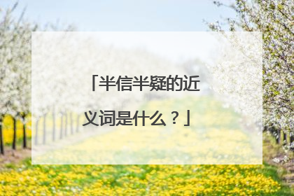 半信半疑的近义词是什么？