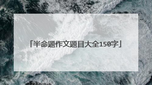 半命题作文题目大全150字