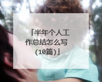 半年个人工作总结怎么写(10篇)
