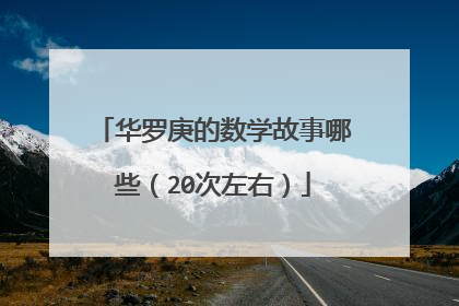 华罗庚的数学故事哪些（20次左右）