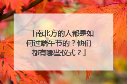 南北方的人都是如何过端午节的?他们都有哪些仪式?