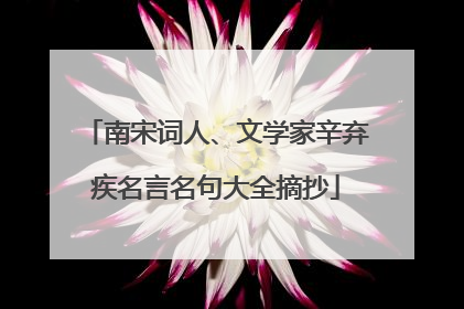 南宋词人、文学家辛弃疾名言名句大全摘抄