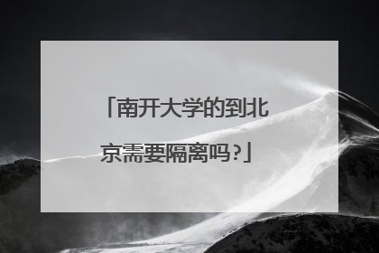 南开大学的到北京需要隔离吗?