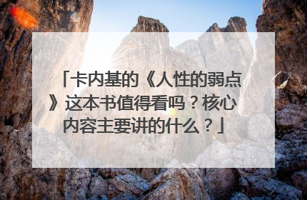 卡内基的《人性的弱点》这本书值得看吗?核心内容主要讲的什么?