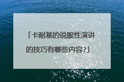 卡耐基的说服性演讲的技巧有哪些内容?