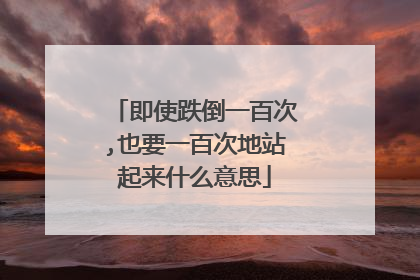 即使跌倒一百次,也要一百次地站起来什么意思