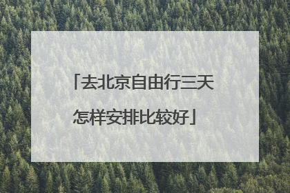 去北京自由行三天怎样安排比较好