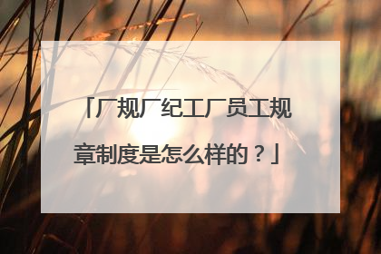 厂规厂纪工厂员工规章制度是怎么样的?