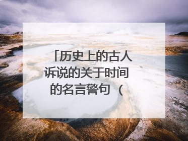 历史上的古人诉说的关于时间的名言警句 (通用40句)