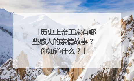 历史上帝王家有哪些感人的亲情故事？你知道什么？
