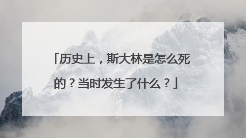 历史上，斯大林是怎么死的？当时发生了什么？
