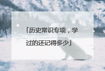 历史常识专项,学过的还记得多少