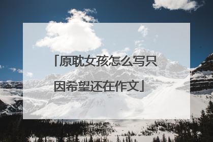 原耽女孩怎么写只因希望还在作文