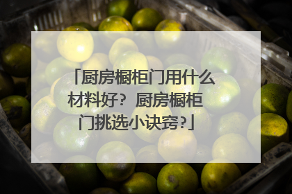 厨房橱柜门用什么材料好? 厨房橱柜门挑选小诀窍?