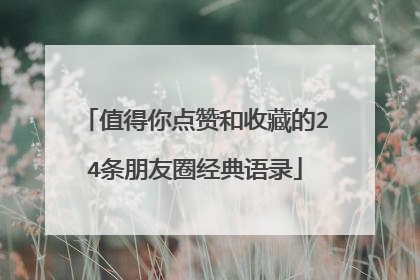 值得你点赞和收藏的24条朋友圈经典语录