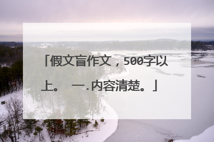 假文盲作文，500字以上。 一.内容清楚。