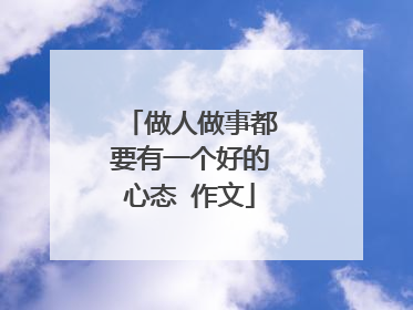 做人做事都要有一个好的心态 作文