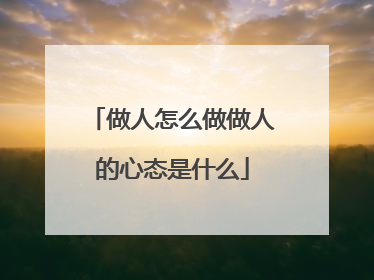 做人怎么做做人的心态是什么