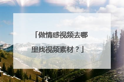 做情感视频去哪里找视频素材?