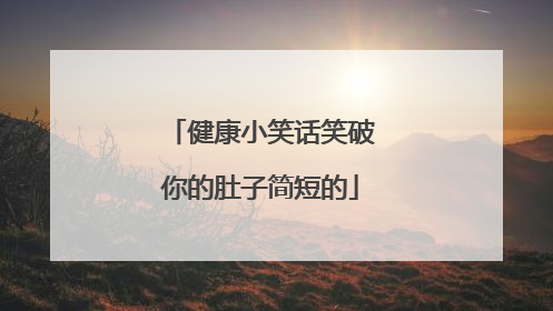 健康小笑话笑破你的肚子简短的