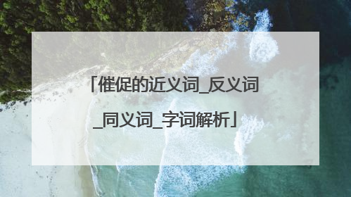 催促的近义词_反义词_同义词_字词解析