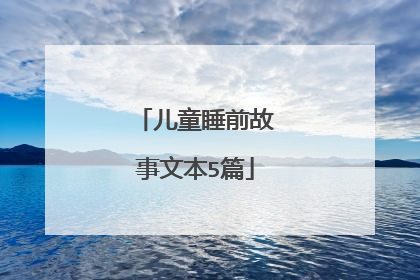 儿童睡前故事文本5篇