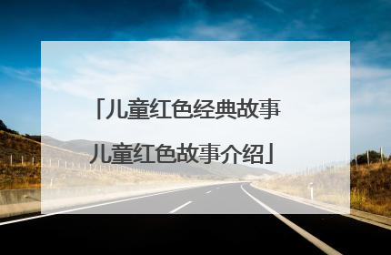 儿童红色经典故事 儿童红色故事介绍
