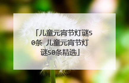 儿童元宵节灯谜50条 儿童元宵节灯谜50条精选