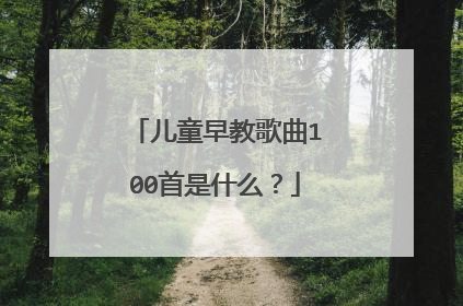 儿童早教歌曲100首是什么？