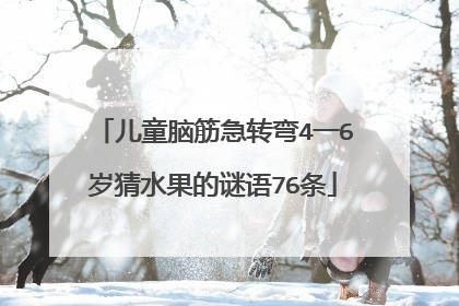 儿童脑筋急转弯4一6岁猜水果的谜语76条