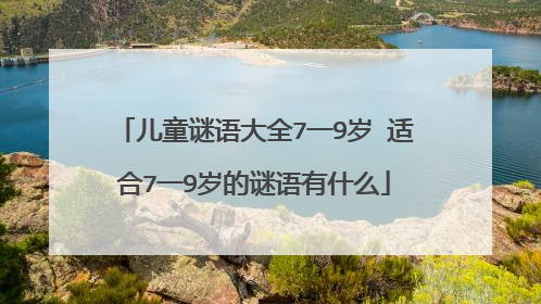 儿童谜语大全7一9岁 适合7一9岁的谜语有什么