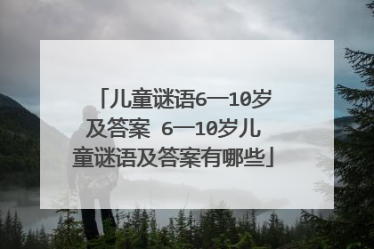 儿童谜语6一10岁及答案 6一10岁儿童谜语及答案有哪些
