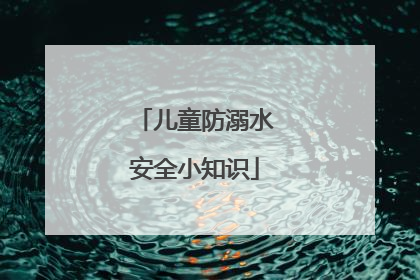 儿童防溺水安全小知识