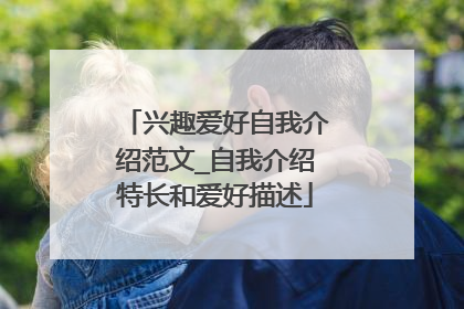 兴趣爱好自我介绍范文_自我介绍特长和爱好描述