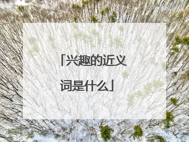 兴趣的近义词是什么