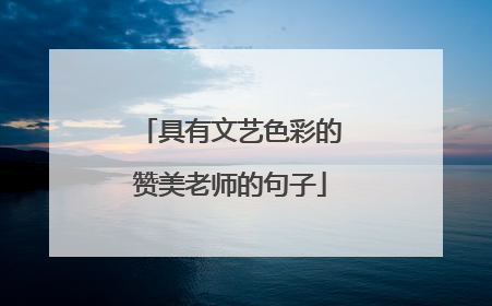 具有文艺色彩的赞美老师的句子
