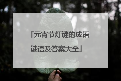 元宵节灯谜的成语谜语及答案大全
