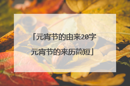 元宵节的由来20字 元宵节的来历简短