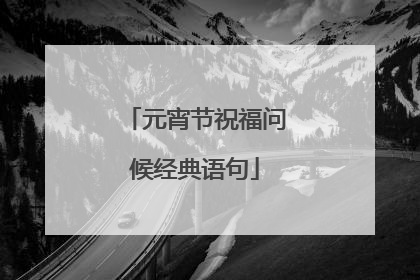 元宵节祝福问候经典语句