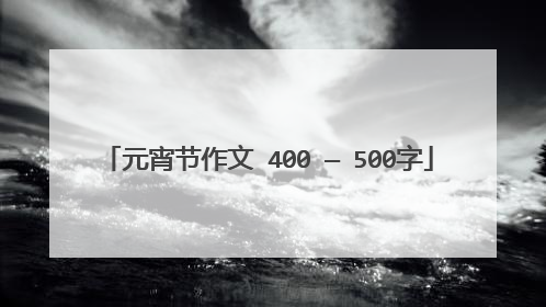 元宵节作文 400 — 500字