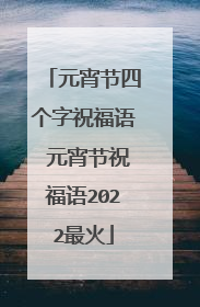 元宵节四个字祝福语 元宵节祝福语2022最火