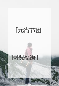 元宵节团圆祝福语