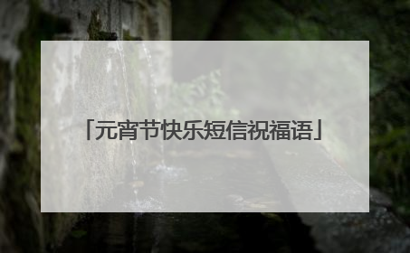 元宵节快乐短信祝福语