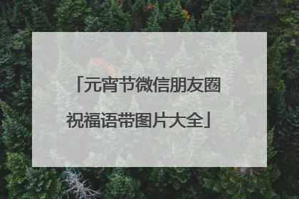 元宵节微信朋友圈祝福语带图片大全