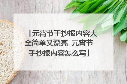元宵节手抄报内容大全简单又漂亮 元宵节手抄报内容怎么写