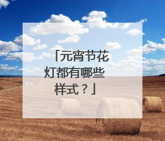 元宵节花灯都有哪些样式？